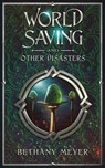 World Saving and Other Disasters - Bethany Meyer - 9781737598428