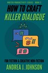 How to Craft Killer Dialogue for Fiction & Creative Non-Fiction - Andrea J Johnson - 9781737688051