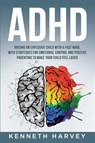 ADHD Raising an Explosive Child with a Fast Mind. - Kenneth Harvey - 9781739752248