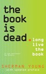The Book is Dead (Long Live the Book) - Sherman Young - 9781742234762