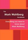 The Mark Wahlberg Handbook - Everything You Need to Know about Mark Wahlberg - RUSSO,  Sonia - 9781742444345