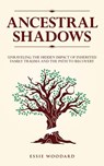 Ancestral Shadows: Unraveling the Hidden Impact of Inherited Family Trauma and the Path to Recovery - Essie Woodard - 9781761590177