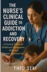 The Nurse's Clinical Guide to Addiction and Recovery - Theo Seki - 9781764194181