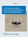 A Practical Guide to Exercise Prescription in Equine Rehabilitation - Dean ; Emma Mathlin - 9781764480611