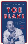 Toe Blake: Winning Is Everything - Paul Logothetis - 9781770414907