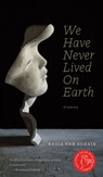 We Have Never Lived On Earth - Kasia Van Schaik - 9781772126280