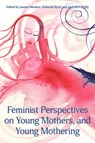 Feminist Perspectives on Young Mothers and Young Mothering - Joanne Minaker ; Deborah Byrd ; Andrea O'Reilly - 9781772582086