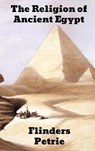 The Religion of Ancient Egypt - W M Flinders Petrie - 9781774415351