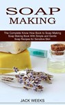 Soap Making Recipes - Jack Weeks - 9781774850800