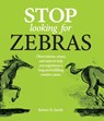 Stop Looking for Zebras - Robert B Smith - 9781775170136