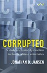 Corrupted: A Study of Chronic Dysfunction in South African Universities - Jonathan D. Jansen - 9781776147953