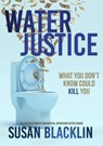Water Justice: What You Don't Know Could Kill You - Susan Blacklin - 9781777465421