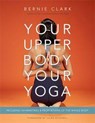 Your Upper Body, Your Yoga - Bernie Clark - 9781777687304