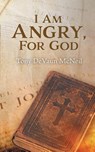 I Am Angry, For God - Tony DeVaun McNeil - 9781778837210