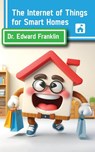 The Internet of Things for Smart Homes - Edward Franklin - 9781778901928