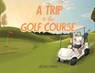 A Trip to the Golf Course - Jessica Smith - 9781779414557