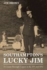 Southampton's Lucky Jim - A County Borough Copper in the 50's and 60's - Jim Brown - 9781780913308