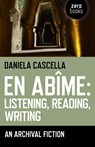 En Abime: Listening, Reading, Writing – An archival fiction - Daniela Cascella - 9781780994031