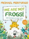 We Are Not Frogs! - Michael Morpurgo - 9781781127926