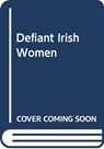 Defiant Irish Women - Edmund Lenihan - 9781781176986