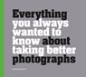 Everything You Always Wanted to Know About Taking Better Photographs - Antony Zacharias - 9781781453773