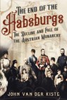 The End of the Habsburgs - John Van der Kiste - 9781781557709