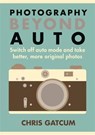 Photography Beyond Auto - GATCUM,  Chris - 9781781572665