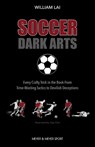 Soccer Dark Arts: Every Crafty Trick in the Book from Time-Wasting Tactics to Devilish Deceptions - William Lai - 9781782551980