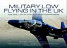 Military Low Flying in the UK - Michael Leek ; Robert Wright - 9781783461127