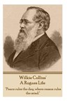 Wilkie Collins - A Rogues Life: "Peace rules the day, where reason rules the mind." - Wilkie Collins - 9781783947683