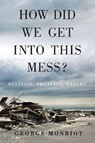 How Did We Get Into This Mess? - MONBIOT,  George - 9781784783624
