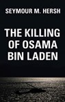 The Killing of Osama Bin Laden - Seymour M. Hersh - 9781784784362
