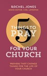 5 Things to Pray for Your Church - Rachel Jones - 9781784980306