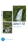 John 1-12: Life to the full - Josh Moody - 9781784982188