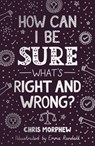 How Can I Be Sure What's Right and Wrong? - Chris Morphew - 9781784988715
