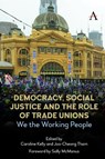 Democracy, Social Justice and the Role of Trade Unions - Caroline Kelly ; Joo-Cheong Tham - 9781785277801