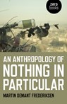 Anthropology of Nothing in Particular, An - Martin Demant Frederiksen - 9781785356995
