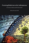 Practicing Relativism in the Anthropocene - Barbara Herrnstein Smith - 9781785420702