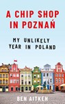 A Chip Shop in Poznan - Ben Aitken - 9781785785597