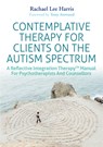Contemplative Therapy for Clients on the Autism Spectrum - Rachael Lee Harris - 9781785924071