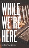 While We're Here - Barney (Author) Norris - 9781786821218
