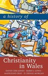 A History of Christianity in Wales - David Jones ; Barry Lewis ; Madeleine Gray ; D. Densil Morgan - 9781786838216