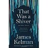 That Was a Shiver, and Other Stories - Mr James Kelman - 9781786890924