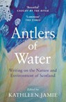 Antlers of Water - Kathleen Jamie - 9781786899811