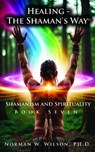 Healing-the Shaman's Way Book 7 - Norman W Wilson - 9781786959010