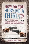 How To Survive A Duel: And other mathematical diversions, pu - Erwin Brecher - 9781787390812