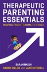 Therapeutic Parenting Essentials - Sarah Naish ; Sarah Dillon ; Jane Mitchell - 9781787750319