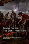 Labour Regimes and Global Production - Dr Elena (Queen Mary University of London) Baglioni ; Professor Liam (Queen Mary University of London) Campling ; Professor Neil M. (National University of Singapore) Coe ; Professor Adrian (Queen Mary University of London) Smith - 9781788213615