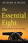The Essential Eight Decisive Battles of the Civil War - Richard Walsh - 9781788308540