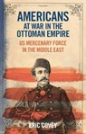 Americans at War in the Ottoman Empire - ERIC (UNIVERSITY OF ABUJA,  Nigeria) Covey - 9781788311618